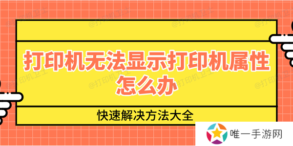 打印机无法显示打印机属性怎么办 快速解决方法大全 打印机无法显示打印机属性怎么办 快速解决方法大全